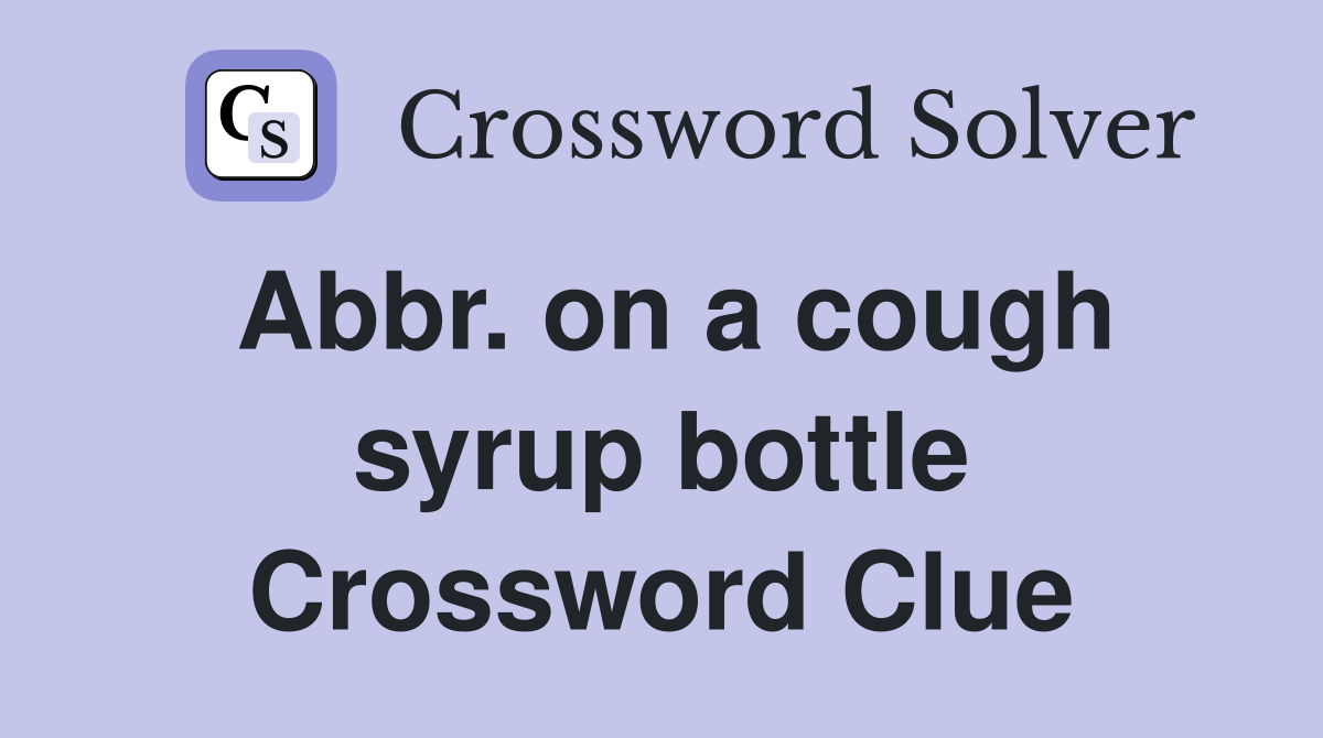 Abbr. on a cough syrup bottle Crossword Clue Answers Crossword Solver